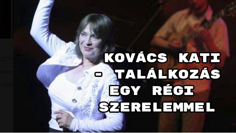 Jöjjön Kovács Kati - Találkozás egy régi szerelemmel dala.